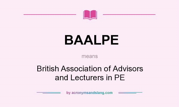 What does BAALPE mean? It stands for British Association of Advisors and Lecturers in PE