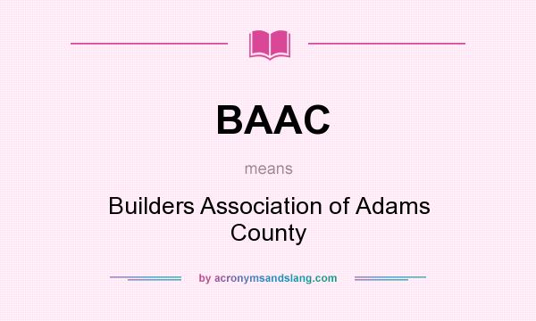 What does BAAC mean? It stands for Builders Association of Adams County
