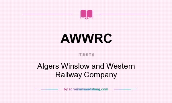What does AWWRC mean? It stands for Algers Winslow and Western Railway Company