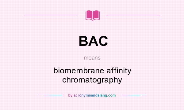 What does BAC mean? It stands for biomembrane affinity chromatography