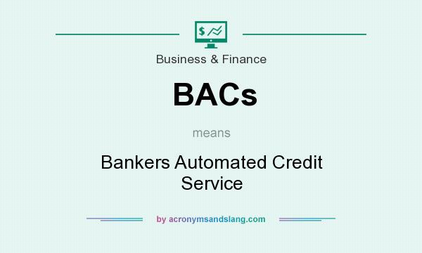 What does BACs mean? It stands for Bankers Automated Credit Service