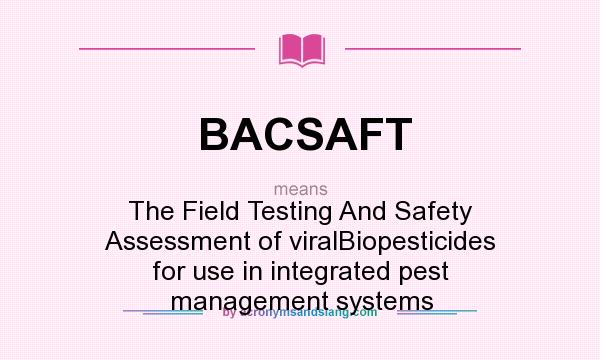 What does BACSAFT mean? It stands for The Field Testing And Safety Assessment of viralBiopesticides for use in integrated pest management systems