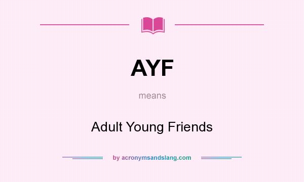 What does AYF mean? It stands for Adult Young Friends