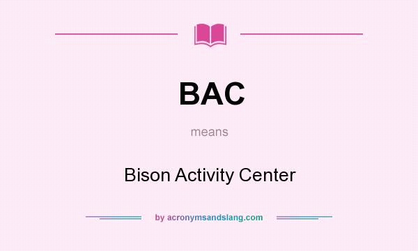 What does BAC mean? It stands for Bison Activity Center