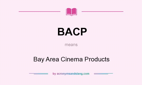 What does BACP mean? It stands for Bay Area Cinema Products