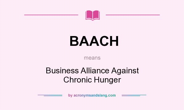 What does BAACH mean? It stands for Business Alliance Against Chronic Hunger