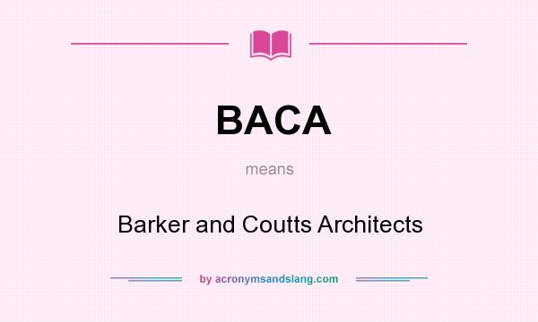What does BACA mean? It stands for Barker and Coutts Architects