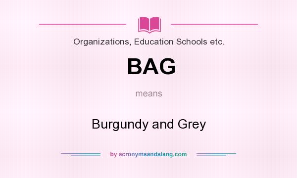 What does BAG mean? It stands for Burgundy and Grey