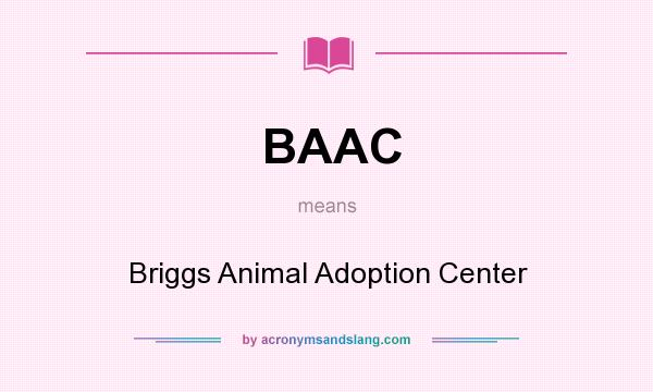 What does BAAC mean? It stands for Briggs Animal Adoption Center