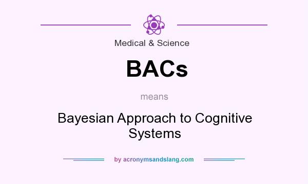 What does BACs mean? It stands for Bayesian Approach to Cognitive Systems
