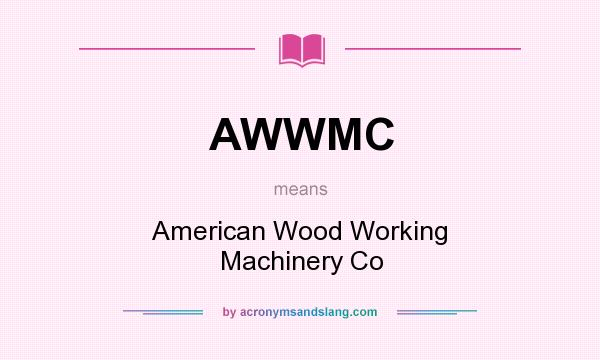 What does AWWMC mean? It stands for American Wood Working Machinery Co
