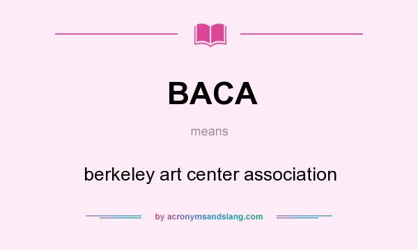 What does BACA mean? It stands for berkeley art center association