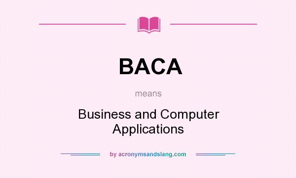 What does BACA mean? It stands for Business and Computer Applications