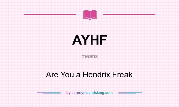 What does AYHF mean? It stands for Are You a Hendrix Freak
