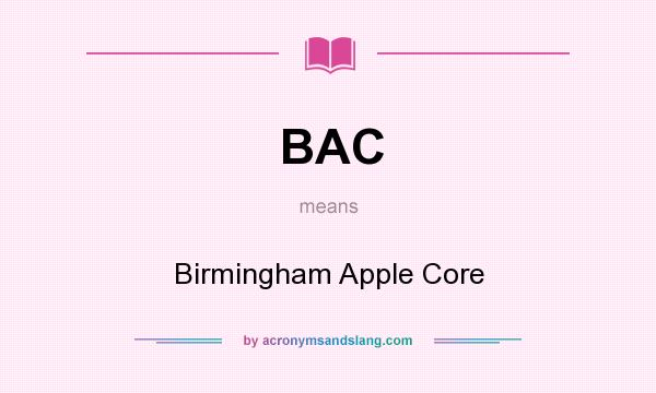 What does BAC mean? It stands for Birmingham Apple Core