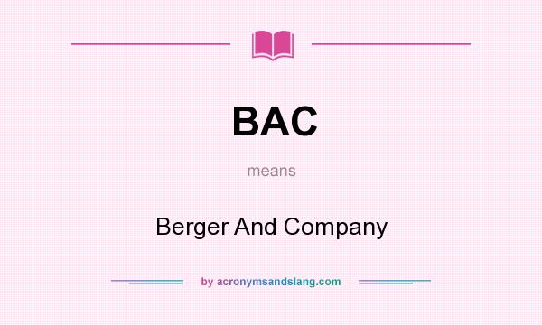 What does BAC mean? It stands for Berger And Company