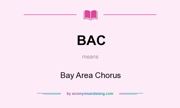 What does BAC mean? It stands for Bay Area Chorus