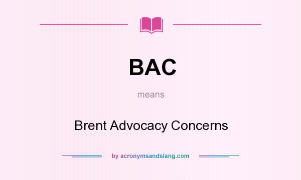 What does BAC mean? It stands for Brent Advocacy Concerns