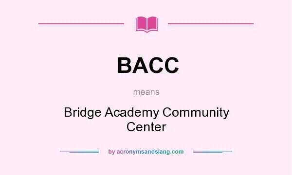 What does BACC mean? It stands for Bridge Academy Community Center
