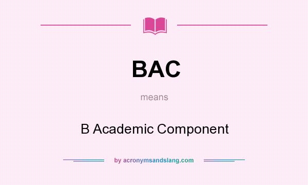 What does BAC mean? It stands for B Academic Component