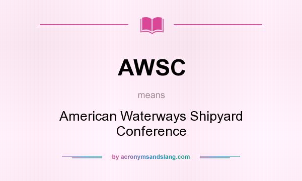 What does AWSC mean? It stands for American Waterways Shipyard Conference