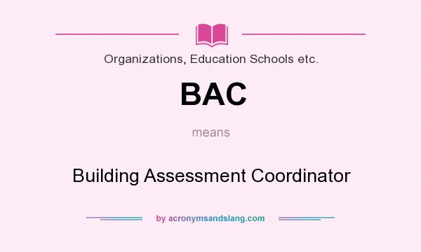 What does BAC mean? It stands for Building Assessment Coordinator