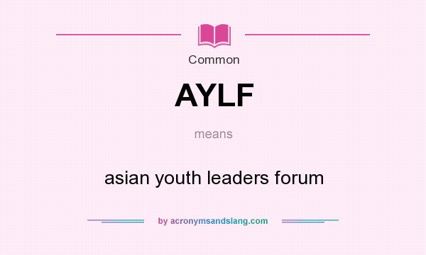 What does AYLF mean? It stands for asian youth leaders forum