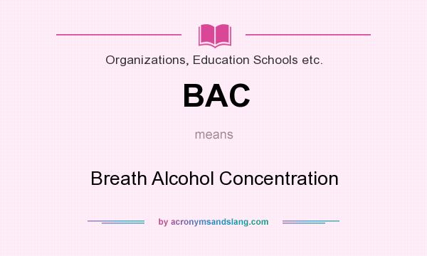 What does BAC mean? It stands for Breath Alcohol Concentration