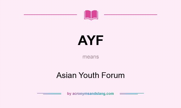 What does AYF mean? It stands for Asian Youth Forum