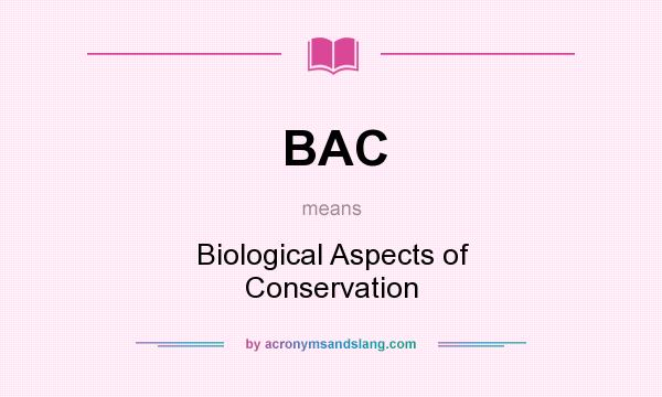What does BAC mean? It stands for Biological Aspects of Conservation