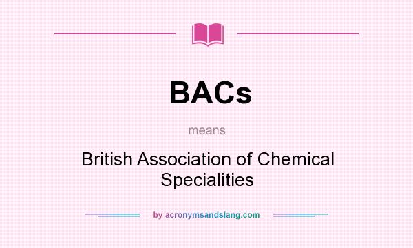 What does BACs mean? It stands for British Association of Chemical Specialities