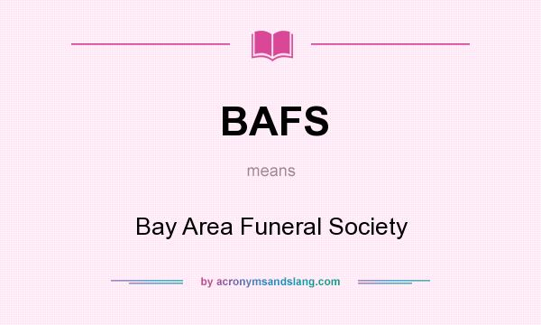 What does BAFS mean? It stands for Bay Area Funeral Society