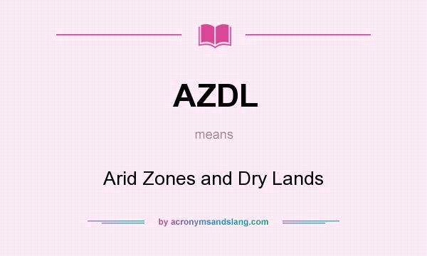 What does AZDL mean? It stands for Arid Zones and Dry Lands