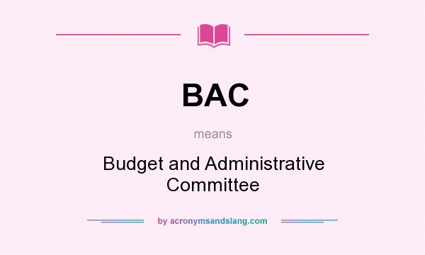 What does BAC mean? It stands for Budget and Administrative Committee