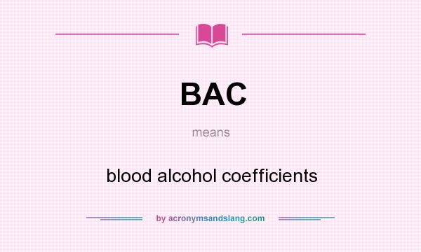 What does BAC mean? It stands for blood alcohol coefficients
