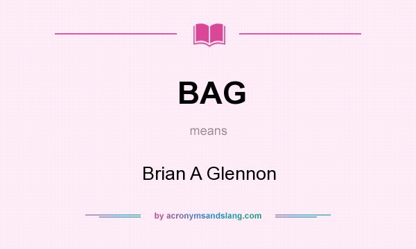 What does BAG mean? It stands for Brian A Glennon