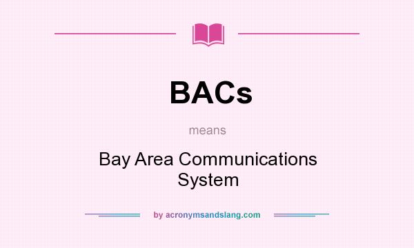 What does BACs mean? It stands for Bay Area Communications System