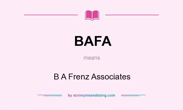 What does BAFA mean? It stands for B A Frenz Associates