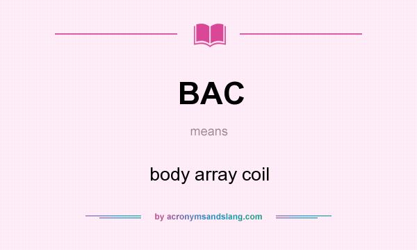 What does BAC mean? It stands for body array coil