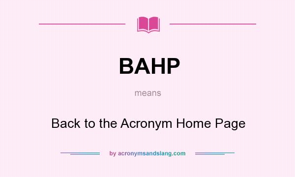 What does BAHP mean? It stands for Back to the Acronym Home Page
