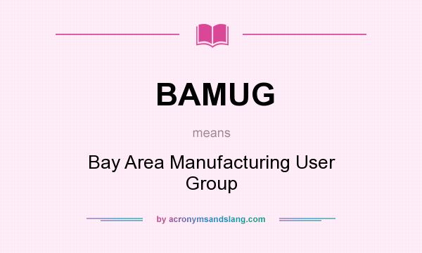 What does BAMUG mean? It stands for Bay Area Manufacturing User Group