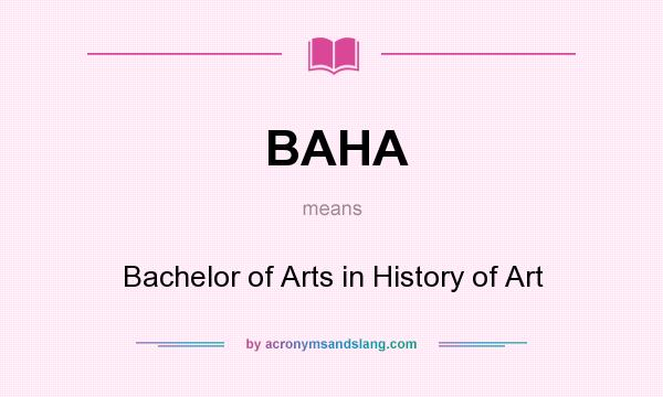 What does BAHA mean? It stands for Bachelor of Arts in History of Art