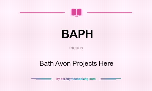 What does BAPH mean? It stands for Bath Avon Projects Here