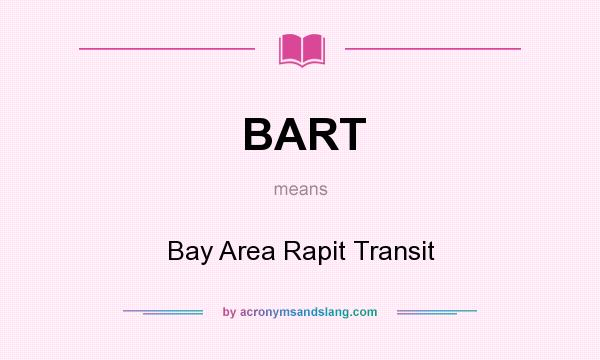 What does BART mean? It stands for Bay Area Rapit Transit
