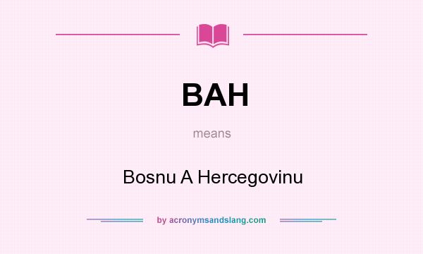 What does BAH mean? It stands for Bosnu A Hercegovinu