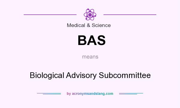 What does BAS mean? It stands for Biological Advisory Subcommittee