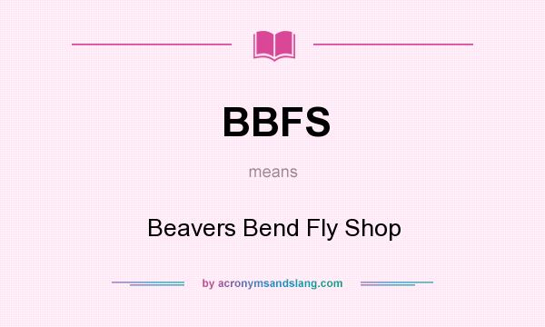 What does BBFS mean? It stands for Beavers Bend Fly Shop
