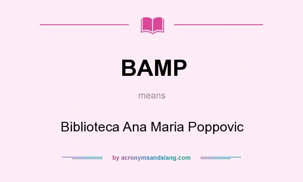 What does BAMP mean? It stands for Biblioteca Ana Maria Poppovic
