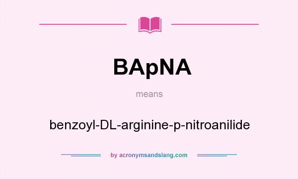 What does BApNA mean? It stands for benzoyl-DL-arginine-p-nitroanilide