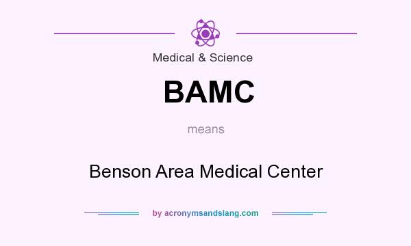 What does BAMC mean? It stands for Benson Area Medical Center
